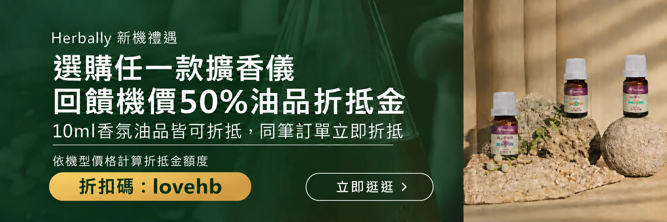 Herbally 新機禮遇：選購任一款擴香儀，回饋機價50%油品折抵金。10ml香氛油品皆可折抵，同筆訂單立即折抵；依機型價格計算折抵金額度。折扣碼：lovehb，立即逛逛。